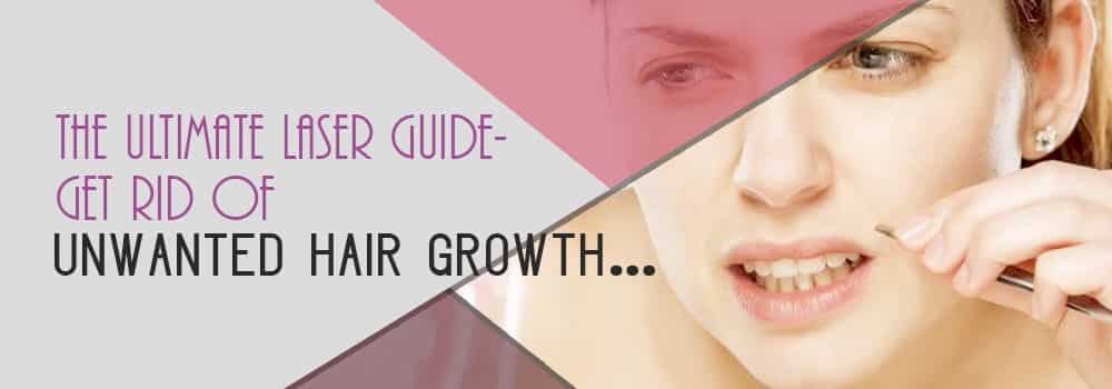 The Ultimate Laser Guide – Get rid of unwanted hair growth…