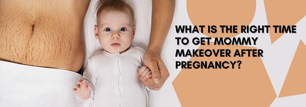 What Is Mommy Makeover And What Is The Right Time To Get It After Pregnancy