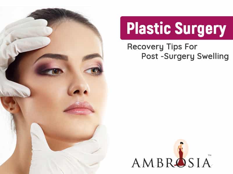 Plastic Surgery – Recovery Tips For Post -Surgery Swelling