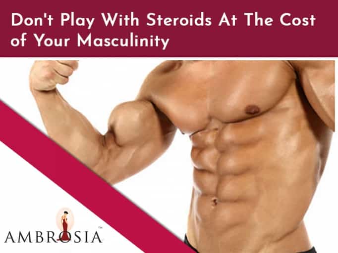 Don't Play with Steroids At The Cost Of Your Masculinity